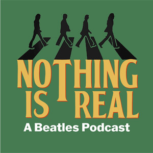 Nothing is Real a Beatles Podcast